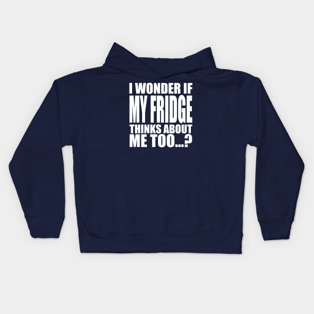 I wonder if My Fridge thinks about me too Kids Hoodie by Stellart